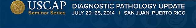 DIAGNOSTIC PATHOLOGY UPDATE JULY 20–25, 2014 I SAN JUAN, PUERTO RICO