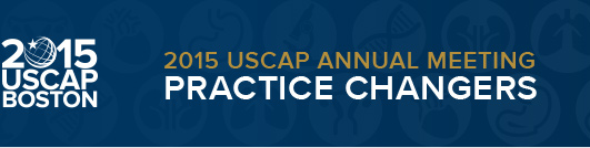 2015 USCAP Boston 2015 USCAP ANNUAL MEETING PRACTICE CHANGERS